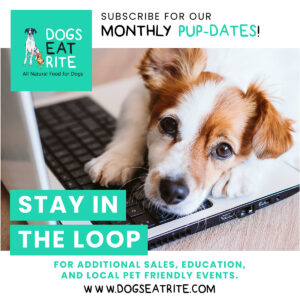 Subscribe to our Dogs Eat Rite email newsletter for monthly pup-dates.